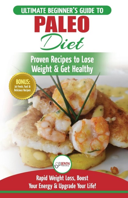 Paleo Diet: The Ultimate Beginners Guide To Paleo Diet Plan - Proven Recipes to Lose Weight & Get Healthy with Modern Paleo Diet Meal Plan
