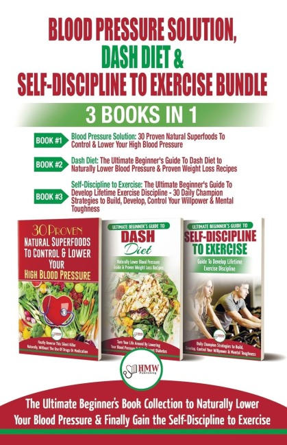 Blood Pressure Solution, Dash Diet & Self-Discipline To Exercise - 3 Books in 1 Bundle: The Ultimate Beginners Book Collection To Naturally Lower Your Blood Pressure & Learn Exercise Discipline