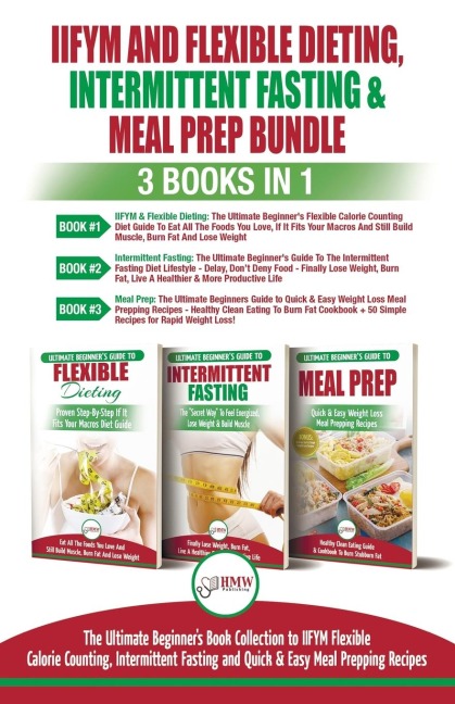 IIFYM Flexible Dieting, Intermittent Fasting & Meal Prep - 3 Books in 1 Bundle: Ultimate Beginners Guide to IIFYM Flexible Calorie Counting, Intermittent Fasting and Quick & Easy Prepping Recipes