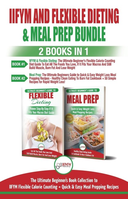 IIFYM and Flexible Dieting & Meal Prep - 2 Books in 1 Bundle: The Ultimate Beginners Diet Bundle Guide to IIFYM Flexible Calorie Counting + Quick & Easy Meal Prepping Recipes