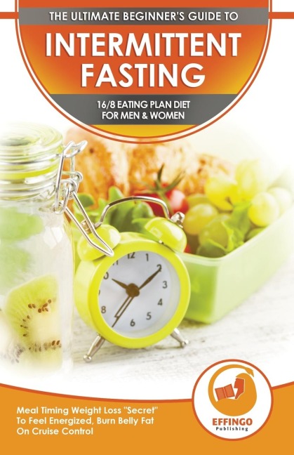 Intermittent Fasting: The Ultimate Beginners Guide To Intermittent Fasting 16/8 Eating Plan Diet For Men & Women - Meal Timing Weight Loss  Secret To Feel Energized, Burn Belly Fat On Cruise Control