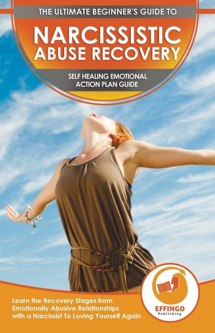 Narcissistic Abuse Recovery: The Ultimate Beginners To Self Healing Emotional Plan Guide Through the Recovery Stages from Emotionally Abusive Relationships with a Narcissist To Loving Yourself Again