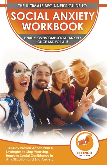 Social Anxiety Workbook: The Ultimate Beginners Guide to Overcome Social Anxiety - 30-Day Proven Action Plan & Strategies to Stop Worrying, Improve Social Confidence in Any Situation and End Panic