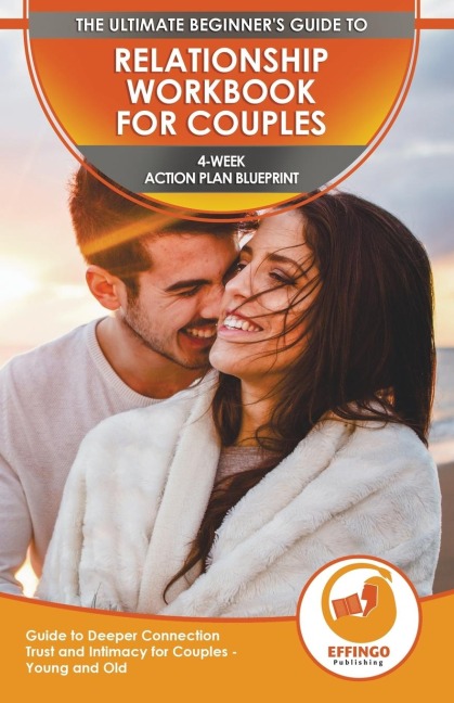 Relationship Workbook for Couples: The Ultimate Beginners Relationship Workbook for Couples - 4-Week Action Plan Blueprint Guide to Deeper Connection, Trust, and Intimacy for Couples - Young and Old