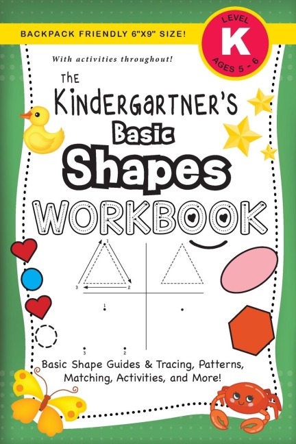 The Kindergartners Basic Shapes Workbook: (Ages 5-6) Basic Shape Guides and Tracing, Patterns, Matching, Activities, and More! (Backpack Friendly 6x9 Size)