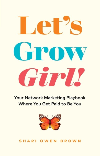 Lets Grow, Girl!: Your Network Marketing Playbook Where You Get Paid to Be You