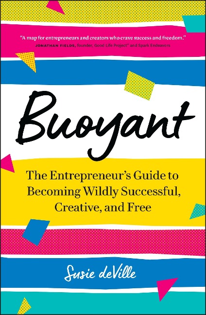 Buoyant: The Entrepreneurs Guide to Becoming Wildly Successful, Creative, and Free