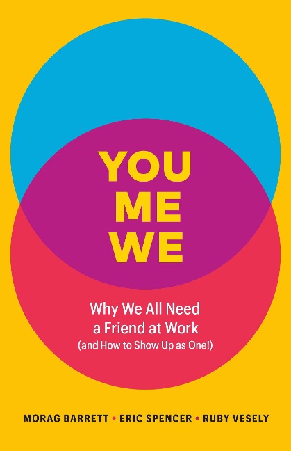 You, Me, We: Why We All Need a Friend at Work (and How to Show Up as One!)