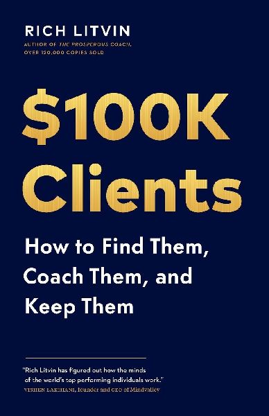 $100K Clients: How to Find Them, Coach Them, and Keep Them