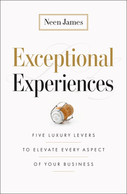 Exceptional Experiences: Five Luxury Levers to Elevate Every Aspect of Your Business