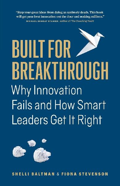 Built for Breakthrough: Why Innovation Fails and How Smart Leaders Get It Right
