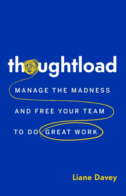 Thoughtload: Manage the Madness and Free Your Team to Do Great Work
