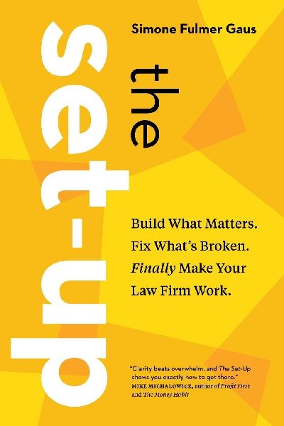 The Set-Up: Build What Matters. Fix Whats Broken. Finally Make Your Law Firm Work.