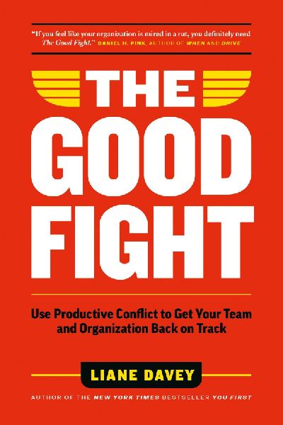 The Good Fight: Use Productive Conflict to Get Your Team and Organization Back on Track