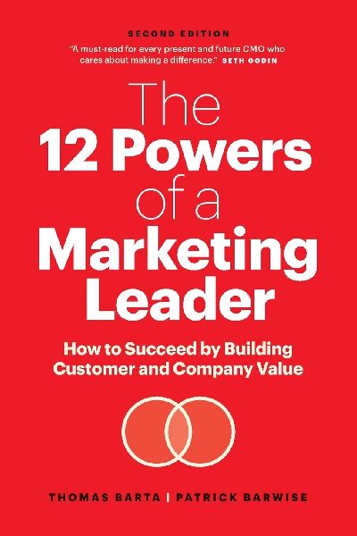 The 12 Powers of a Marketing Leader: How to Succeed by Building Customer and Company Value