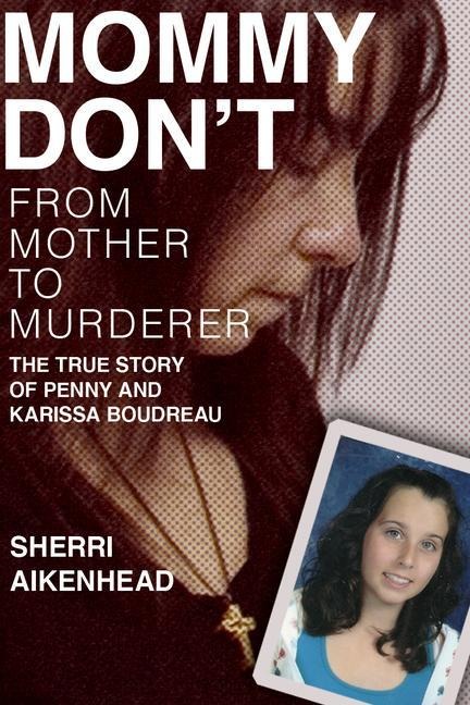 Mommy Dont: From Mother to Murderer / The True Story of Penny and Karissa Boudreau