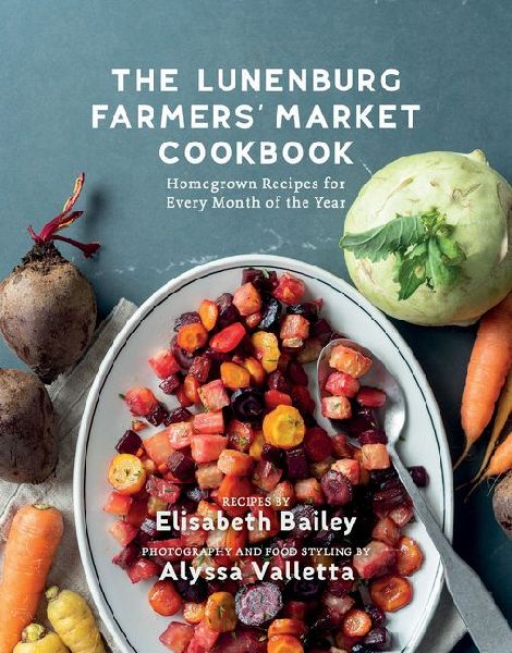 The Lunenburg Farmers' Market Cookbook: Homegrown Recipes for Every Month of the Year