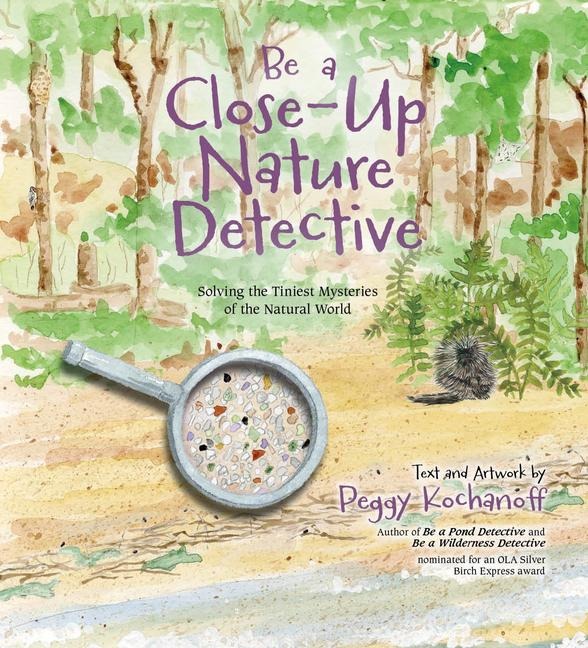 Be a Close-Up Nature Detective: Solving the Tiniest Mysteries of the Natural World