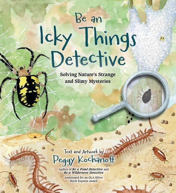 Be an Icky Things Detective: Solving Natures Strange and Slimy Mysteries