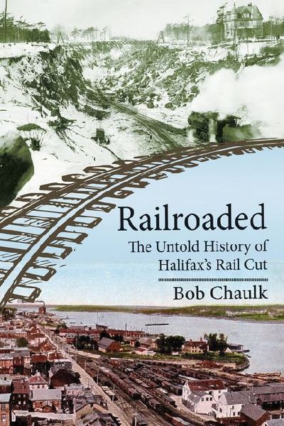 Railroaded: The Untold History of Halifaxs Rail Cut