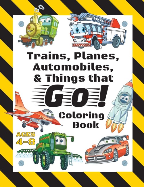 Trains, Planes, Automobiles, &amp; Things that Go! Coloring Book: For Kids Ages 4-8 (With Unique Coloring Pages!)