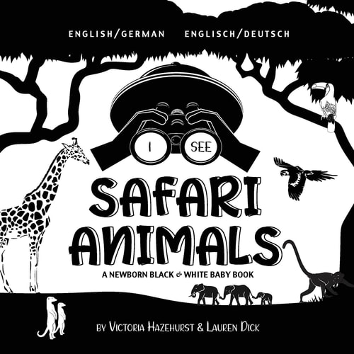 I See Safari Animals Bilingual (English / German) (Englisch / Deutsch) a Newborn Black & White Baby Book (High-Contrast Design & Patterns) (Giraffe, Elephant, Lion, Tiger, Monkey, Zebra, and More!) (Engage Early Readers: Children's Learning Books)