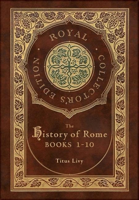 The History of Rome: Books 1-10 (Royal Collector's Edition) (Case Laminate Hardcover with Jacket)