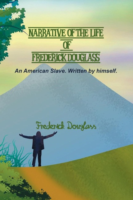 Narrative of the Life of Frederick Douglass: An American Slave. Written by himself.