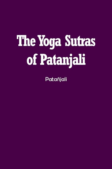 The Yoga Sutras of Patanjali: The Book of the Spiritual Man