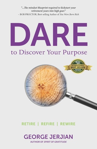 Dare to Discover Your Purpose Retire, Refire, Rewire