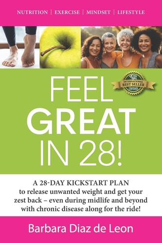 Feel Great in 28! A 28-DAY KICKSTART PLAN to Release Unwanted Weight and Get Your Zest Back - Even During Midlife and Beyond with Chronic Disease Along for the Ride!