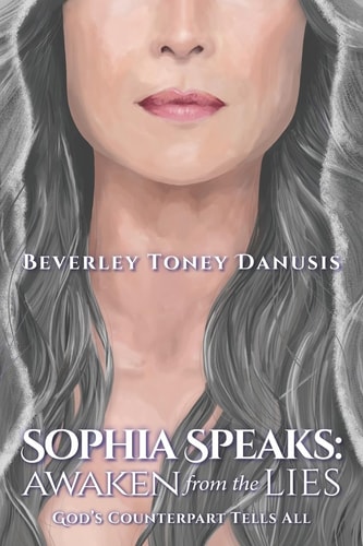 Sophia Speaks Awaken from the Lies: God's Counterpart Tells All