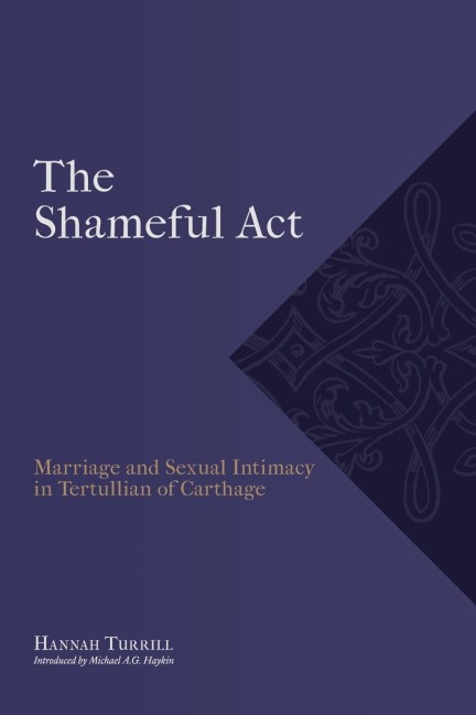 The Shameful Act: Marriage and Sexual Intimacy in Tertullian of Carthage