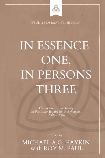 In Essence One, in Persons Three: The doctrine of the Trinity in  Particular Baptist life and thought, 1640s-1840s