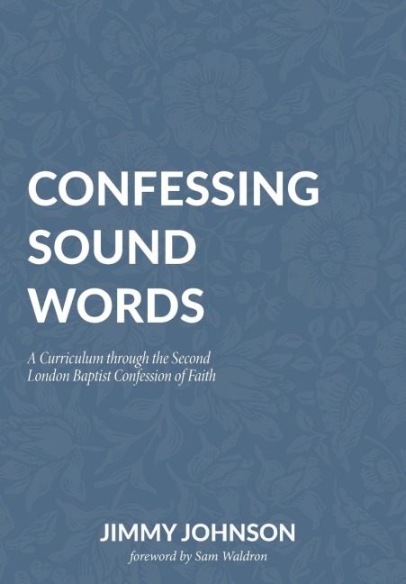 Confessing Sound Words: A Curriculum through the Second London Baptist Confession of Faith