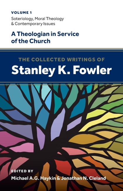 The Collected Writings of Stanley K. Fowler: Volume 1: Soteriology, Moral Theology & Contemporary Issues