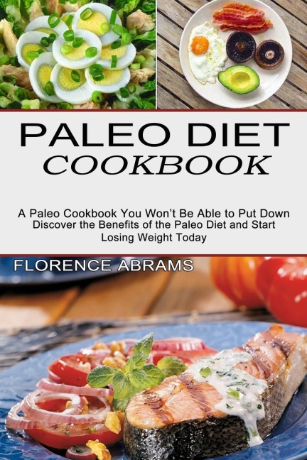 Paleo Diet Cookbook: Discover the Benefits of the Paleo Diet and Start Losing Weight Today (A Paleo Cookbook You Wont Be Able to Put Down)