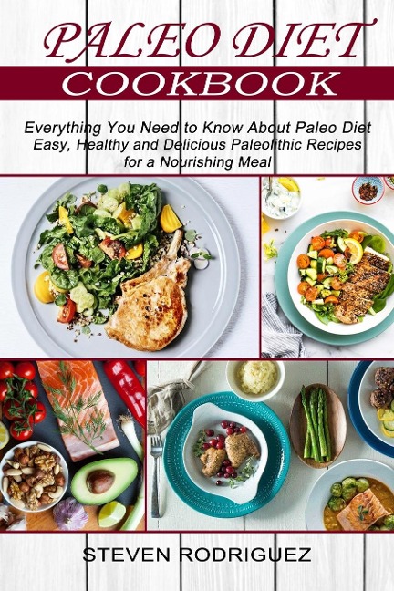 Paleo Diet: Easy, Healthy and Delicious Paleolithic Recipes for a Nourishing Meal (Everything You Need to Know About Paleo Diet)
