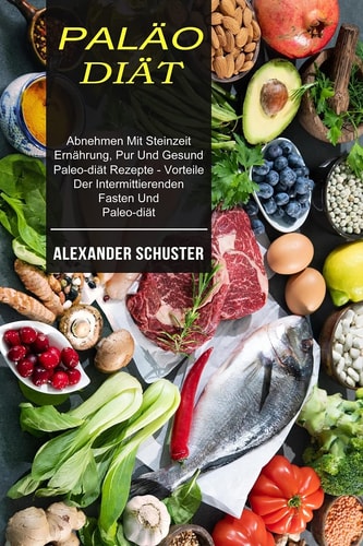 Paläo-diät Abnehmen Mit Steinzeit Ernährung, Pur Und Gesund (Paleo-diät Rezepte - Vorteile Der Intermittierenden Fasten Und Paleo-diät)