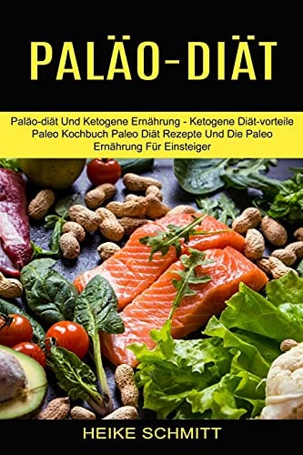 Paläo-diät Paläo-diät Und Ketogene Ernährung - Ketogene Diät-vorteile (Paleo Kochbuch Paleo Diät Rezepte Und Die Paleo Ernährung Für Einsteiger)