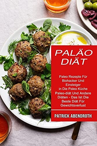Paläo-diät Paleo Rezepte Für Biohacker Und Einsteiger in Die Paleo Küche (Paleo-diät Und Andere Diäten - Das Ist Die Beste Diät Für Gewichtsverlust)