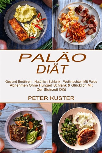 Paläo-diät Gesund Ernähren - Natürlich Schlank - Weihnachten Mit Paleo (Abnehmen Ohne Hunger! Schlank & Glücklich Mit Der Steinzeit Diät)