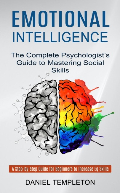 Emotional Intelligence: The Complete Psychologists Guide to Mastering Social Skills (A Step-by-step Guide for Beginners to Increase Eq Skills)