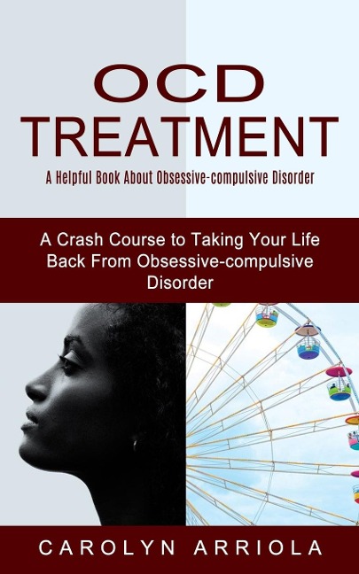 Ocd Treatment: A Helpful Book About Obsessive-compulsive Disorder (A Crash Course to Taking Your Life Back From Obsessive-compulsive Disorder)