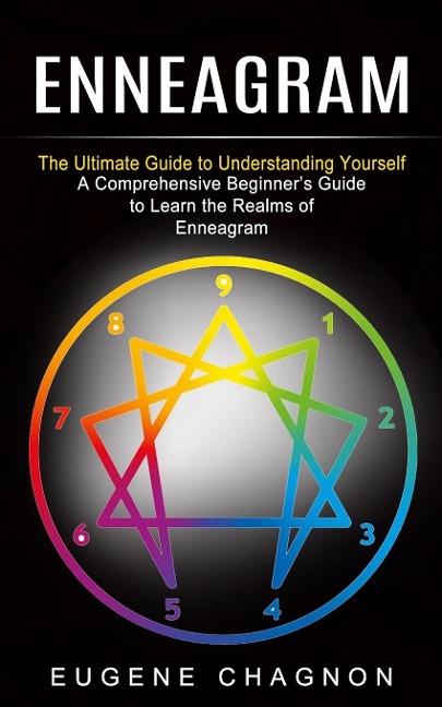 Enneagram: The Ultimate Guide to Understanding Yourself (A Comprehensive Beginners Guide to Learn the Realms of Enneagram)