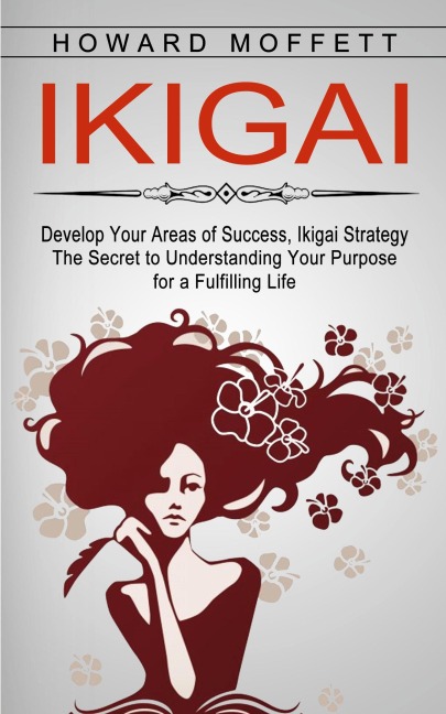 IKIGAI: Develop Your Areas of Success, Ikigai Strategy (The Secret to Understanding Your Purpose for a Fulfilling Life)