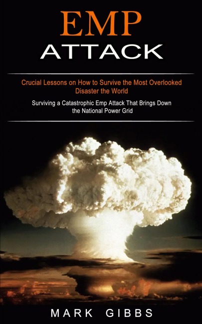 Emp Attack: Crucial Lessons on How to Survive the Most Overlooked Disaster the World (Surviving a Catastrophic Emp Attack That Brings Down the National Power Grid)