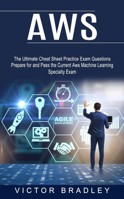 Aws: The Ultimate Cheat Sheet Practice Exam Questions (Prepare for and Pass the Current Aws Machine Learning Specialty Exam)