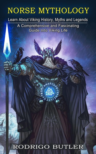 Norse Mythology: Learn About Viking History, Myths and Legends (A Comprehensive and Fascinating Guide Into Viking Life)