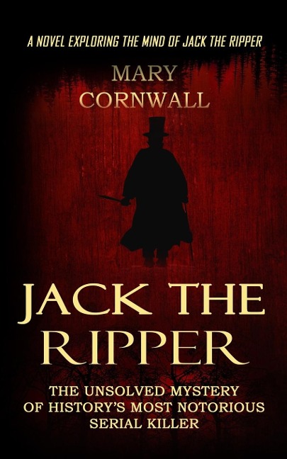 Jack the Ripper: A Novel Exploring the Mind of Jack the Ripper (The Unsolved Mystery of Historys Most Notorious Serial Killer)